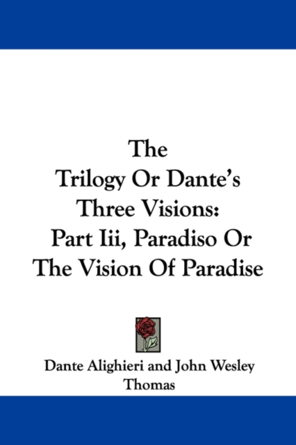 The Trilogy Or Dante's Three Visions: Part Iii, Paradiso Or The Vision Of Paradise, Paperback Book