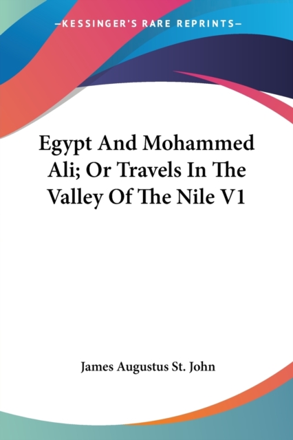 Egypt And Mohammed Ali; Or Travels In The Valley Of The Nile V1, Paperback Book