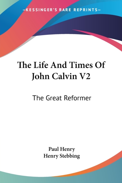 The Life And Times Of John Calvin V2 : The Great Reformer, Paperback / softback Book