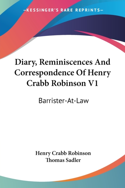 Diary, Reminiscences And Correspondence Of Henry Crabb Robinson V1: Barrister-At-Law, Paperback Book