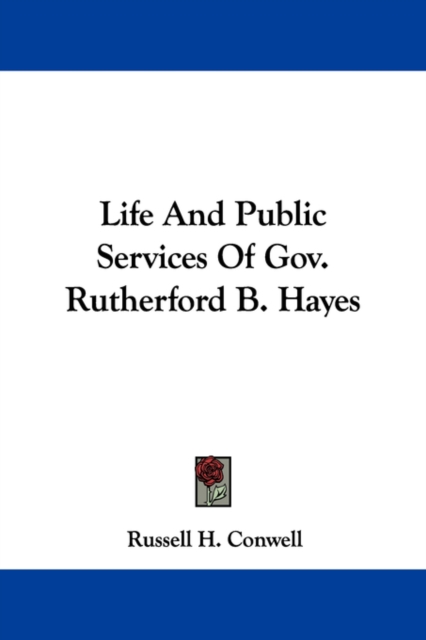 Life And Public Services Of Gov. Rutherford B. Hayes, Paperback Book