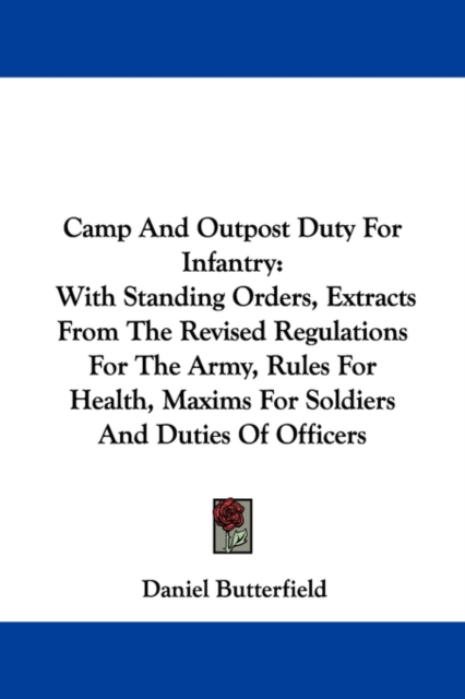 Camp And Outpost Duty For Infantry : With Standing Orders, Extracts From The Revised Regulations For The Army, Rules For Health, Maxims For Soldiers And Duties Of Officers, Paperback / softback Book