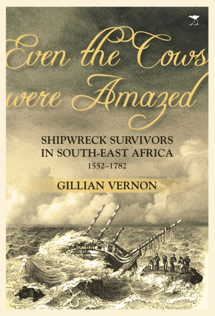 Even the cows were amazed : Shipwreck survivors in South-East Africa, 1552-1782, Paperback / softback Book