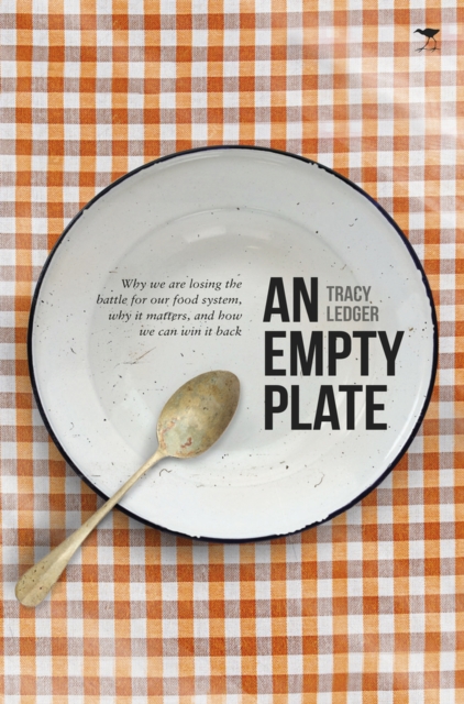 An empty plate : Why we are losing the battle for our food system, why it matters, and how we can win it back, Paperback / softback Book