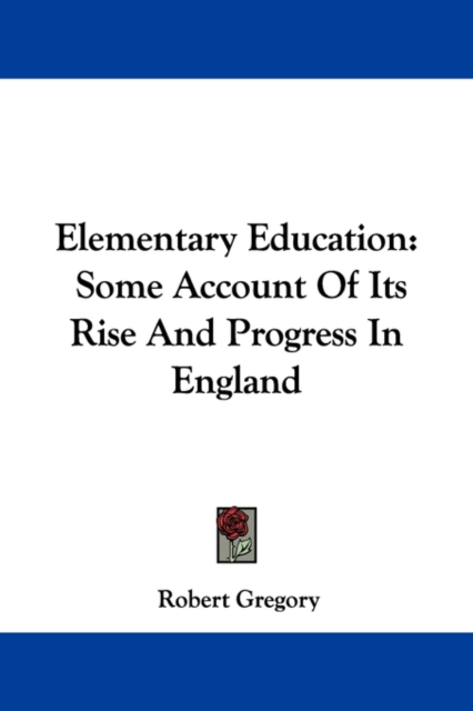 Elementary Education : Some Account Of Its Rise And Progress In England, Paperback / softback Book