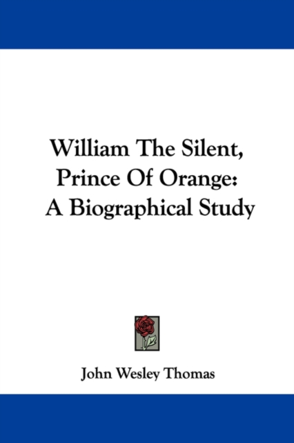 William The Silent, Prince Of Orange: A Biographical Study, Paperback Book
