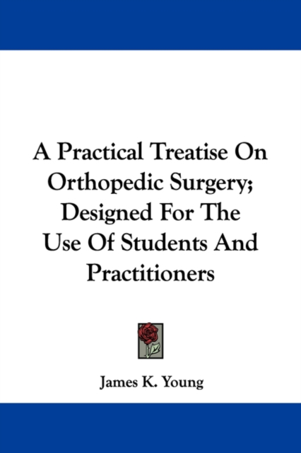 A Practical Treatise On Orthopedic Surgery; Designed For The Use Of Students And Practitioners, Paperback / softback Book
