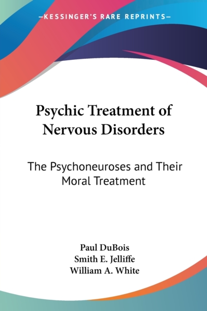 Psychic Treatment Of Nervous Disorders : The Psychoneuroses And Their Moral Treatment, Paperback / softback Book