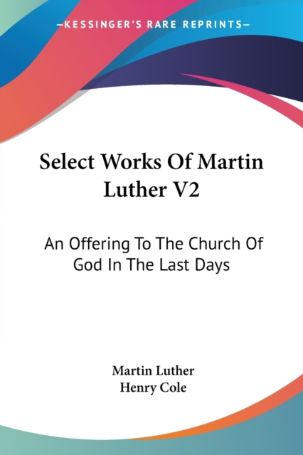 Select Works Of Martin Luther V2: An Offering To The Church Of God In The Last Days, Paperback Book