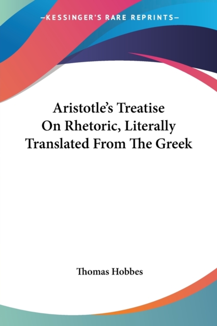 Aristotle's Treatise On Rhetoric, Literally Translated From The Greek, Paperback / softback Book
