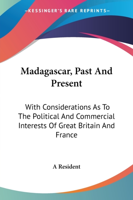 Madagascar, Past And Present : With Considerations As To The Political And Commercial Interests Of Great Britain And France, Paperback / softback Book