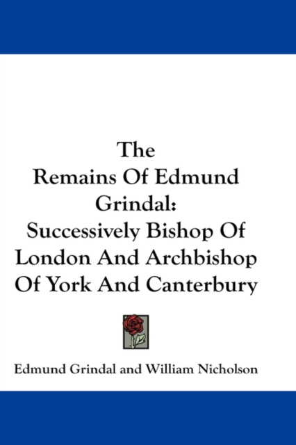 The Remains Of Edmund Grindal: Successively Bishop Of London And Archbishop Of York And Canterbury, Paperback Book