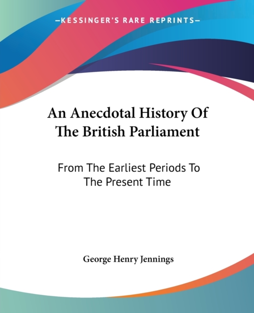 AN ANECDOTAL HISTORY OF THE BRITISH PARL, Paperback Book