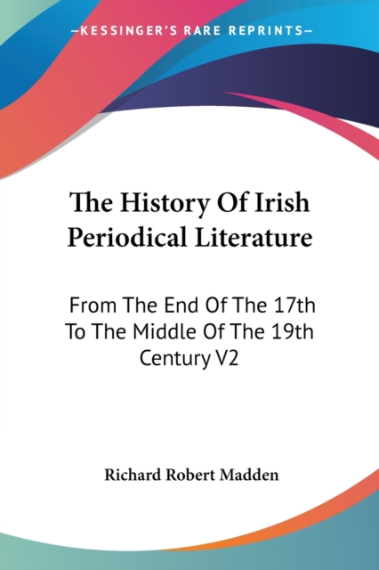 The History Of Irish Periodical Literature : From The End Of The 17th To The Middle Of The 19th Century V2, Paperback / softback Book