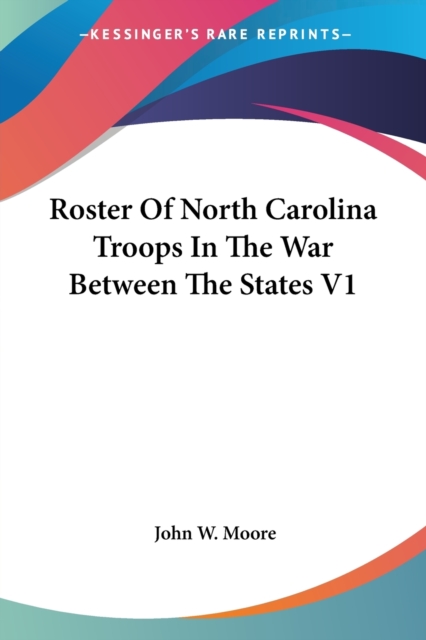 ROSTER OF NORTH CAROLINA TROOPS IN THE W, Paperback Book