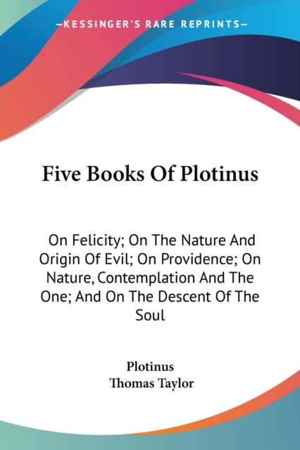 Five Books Of Plotinus: On Felicity; On The Nature And Origin Of Evil; On Providence; On Nature, Contemplation And The One; And On The Descent Of The, Paperback Book
