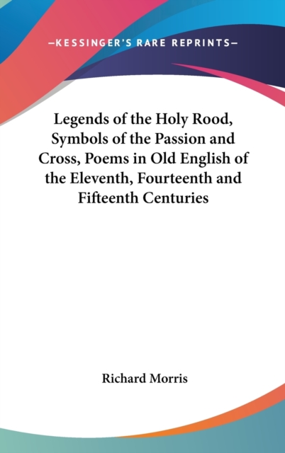Legends of the Holy Rood, Symbols of the Passion and Cross, Poems in Old English of the Eleventh, Fourteenth and Fifteenth Centuries,  Book