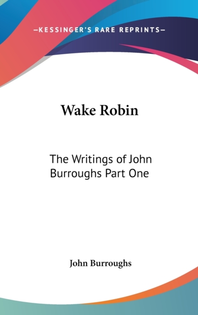 Wake Robin : The Writings of John Burroughs Part One,  Book