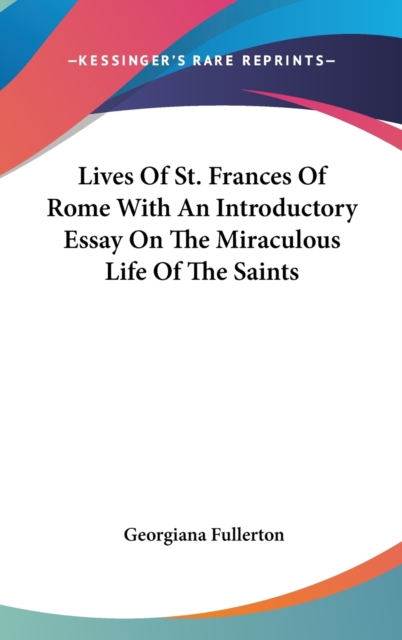 Lives of St. Frances of Rome with an Introductory Essay on the Miraculous Life of the Saints,  Book