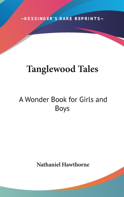 Tanglewood Tales : A Wonder Book for Girls and Boys,  Book