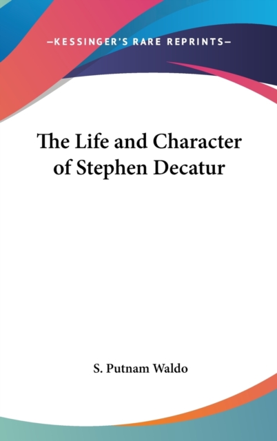 Books About Stephen Decatur The Life and Character of Stephen Decatur: S. Putnam Waldo ...