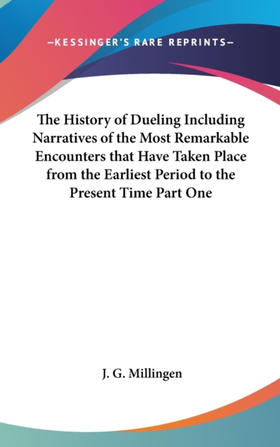 The History of Dueling Including Narratives of the Most Remarkable Encounters That Have Taken Place from the Earliest Period to the Present Time Part One,  Book