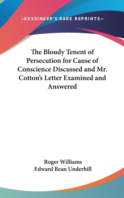 The Bloudy Tenent of Persecution for Cause of Conscience Discussed and Mr. Cotton's Letter Examined and Answered,  Book