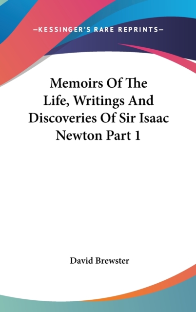 Memoirs Of The Life, Writings And Discoveries Of Sir Isaac Newton Part 1,  Book