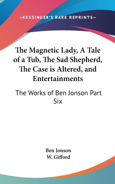 The Magnetic Lady, A Tale of a Tub, The Sad Shepherd, The Case is Altered, and Entertainments : The Works of Ben Jonson Part Six,  Book