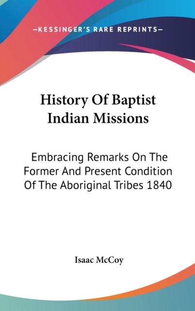 History Of Baptist Indian Missions : Embracing Remarks On The Former And Present Condition Of The Aboriginal Tribes 1840,  Book