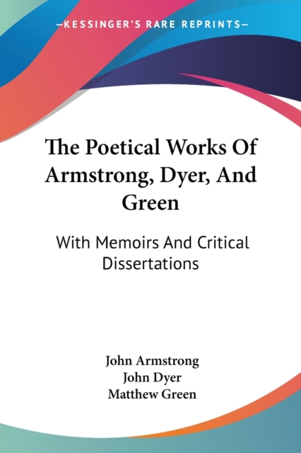 The Poetical Works Of Armstrong, Dyer, And Green: With Memoirs And Critical Dissertations, Paperback Book