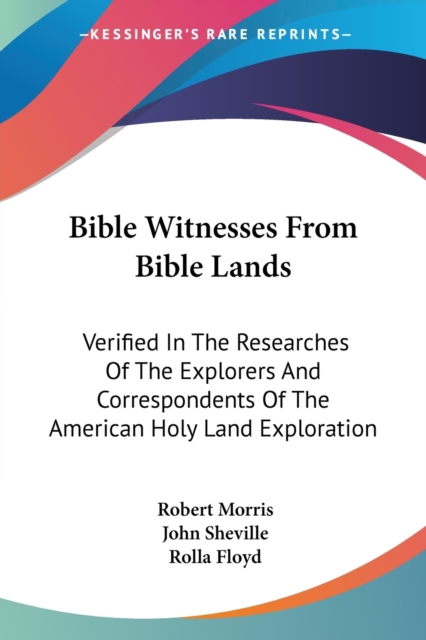 Bible Witnesses From Bible Lands: Verified In The Researches Of The Explorers And Correspondents Of The American Holy Land Exploration, Paperback Book