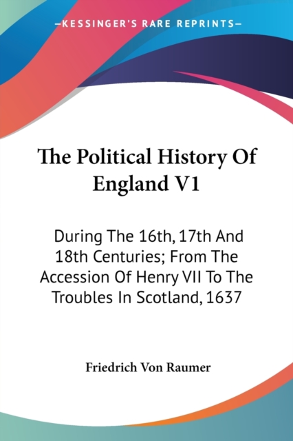 The Political History Of England V1: During The 16th, 17th And 18th Centuries; From The Accession Of Henry VII To The Troubles In Scotland, 1637, Paperback Book