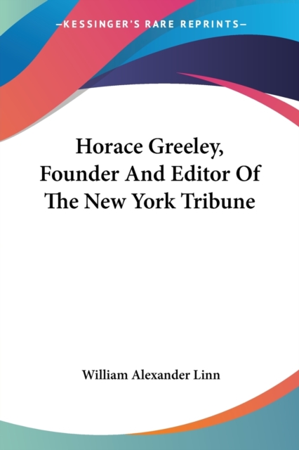 Horace Greeley, Founder And Editor Of The New York Tribune, Paperback Book