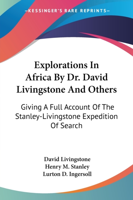 Explorations In Africa By Dr. David Livingstone And Others: Giving A Full Account Of The Stanley-Livingstone Expedition Of Search, Paperback Book