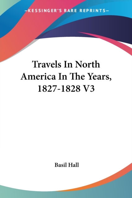 Travels In North America In The Years, 1827-1828 V3, Paperback / softback Book