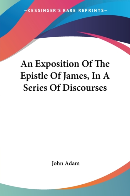 An Exposition Of The Epistle Of James, In A Series Of Discourses, Paperback Book