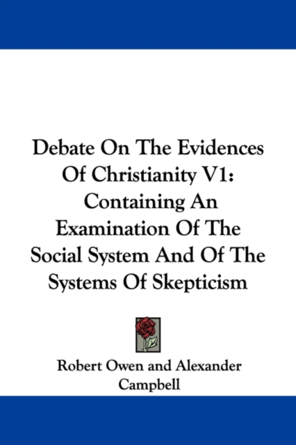 Debate On The Evidences Of Christianity V1: Containing An Examination Of The Social System And Of The Systems Of Skepticism, Paperback Book