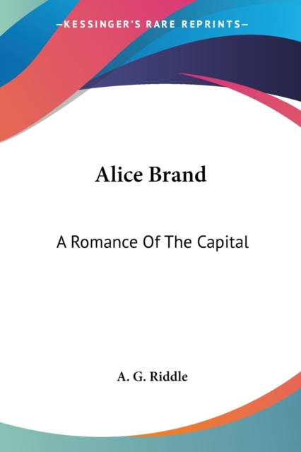 ALICE BRAND: A ROMANCE OF THE CAPITAL, Paperback Book
