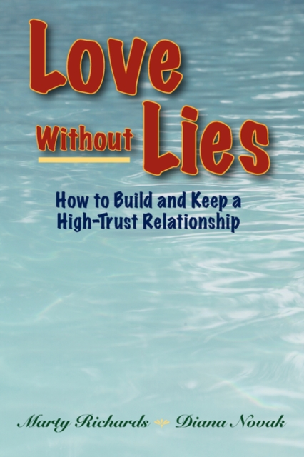 Love Without Lies : How to Build and Keep a High Trust Relationship, Paperback Book