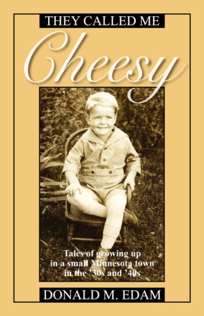 They Called Me Cheesy : Tales of growing up in a small Minnesota town in the '30s and 40s, Paperback / softback Book