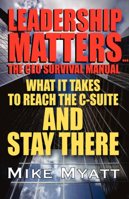 Leadership Matters...the CEO Survival Manual : What It Takes to Reach the Isuite and Stay There, Hardback Book