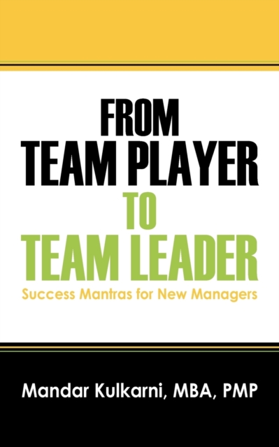 From Team Player to Team Leader : 51 Success Mantras for New Managers, Paperback / softback Book