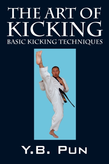 The Art of Kicking : Basic Kicking Techniques, Paperback / softback Book