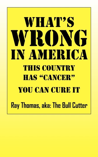 What's WRONG in America : This country has "cancer" You can cure it, Paperback / softback Book