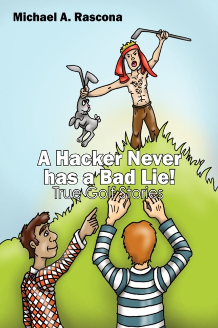 A Hacker Never has a Bad Lie! : True Golf Stories, Paperback / softback Book
