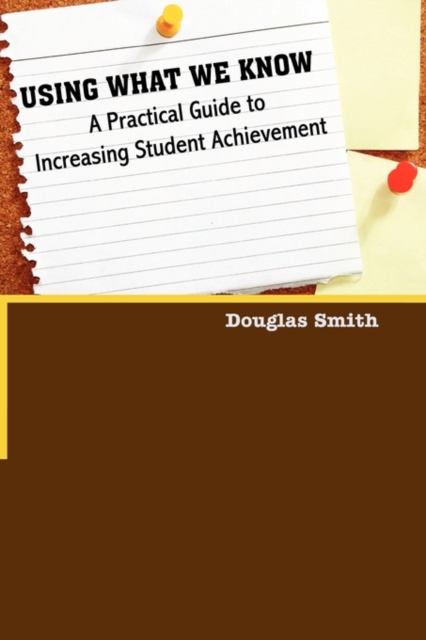 Using What We Know : A Practical Guide to Increasing Student Achievement, Paperback / softback Book