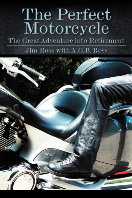 The Perfect Motorcycle : The Great Adventure Into Retirement, Paperback / softback Book