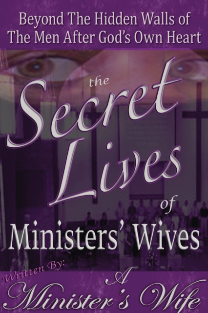 The Secret Lives of Ministers' Wives : Beyond the Hidden Walls of the Men After God's Own Heart, Paperback / softback Book