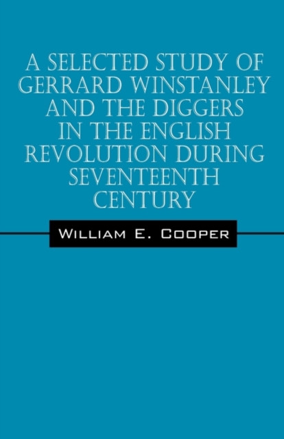 A Selected Study of Gerrard Winstanley and the Diggers in the English Revolution During Seventeenth Century, Paperback / softback Book